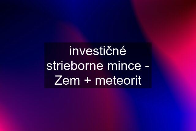 investičné strieborne mince - Zem + meteorit