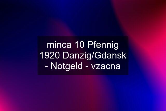 minca 10 Pfennig 1920 Danzig/Gdansk - Notgeld - vzacna