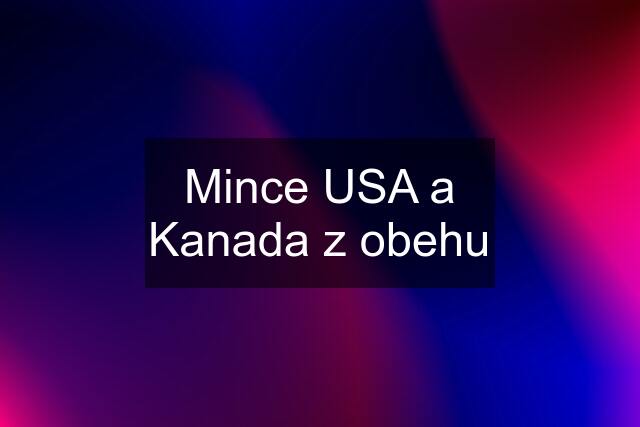 Mince USA a Kanada z obehu