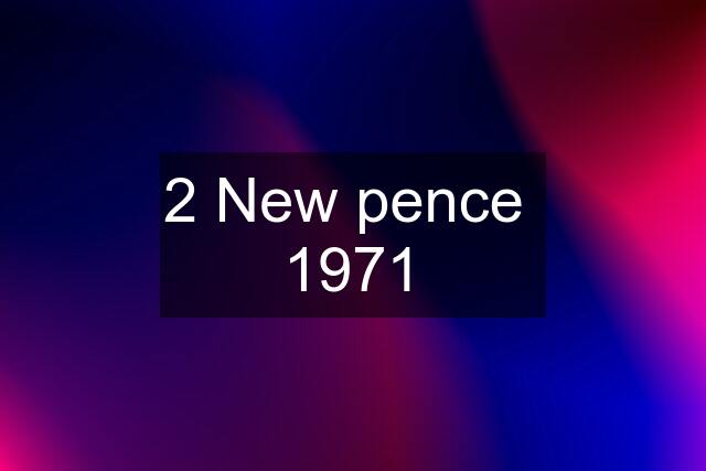 2 New pence  1971