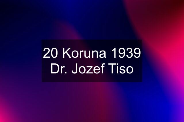 20 Koruna 1939 Dr. Jozef Tiso