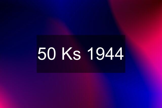 50 Ks 1944