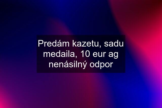 Predám kazetu, sadu medaila, 10 eur ag nenásilný odpor