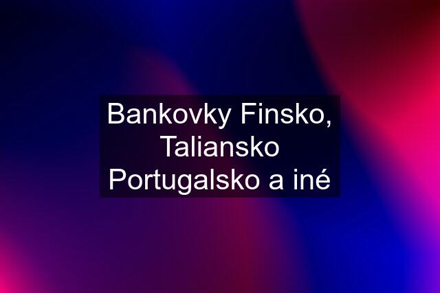 Bankovky Finsko, Taliansko Portugalsko a iné