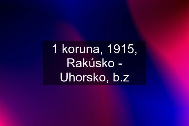 1 koruna, 1915, Rakúsko - Uhorsko, b.z