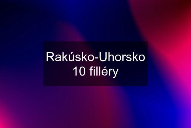 Rakúsko-Uhorsko 10 filléry