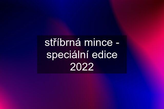 stříbrná mince - speciální edice 2022