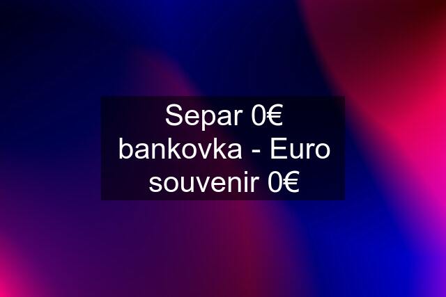 Separ 0€ bankovka - Euro souvenir 0€