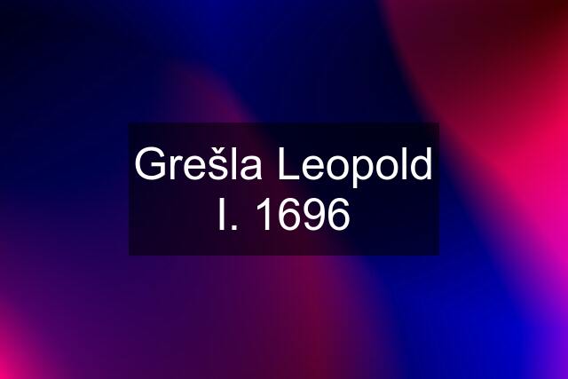 Grešla Leopold I. 1696