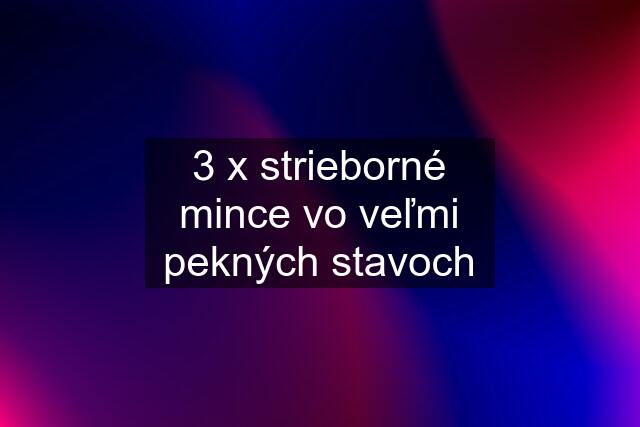 3 x strieborné mince vo veľmi pekných stavoch