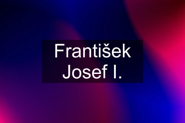 František Josef I.