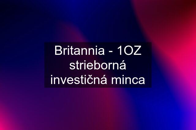 Britannia - 1OZ strieborná investičná minca