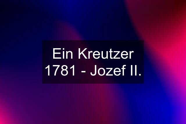 Ein Kreutzer 1781 - Jozef II.