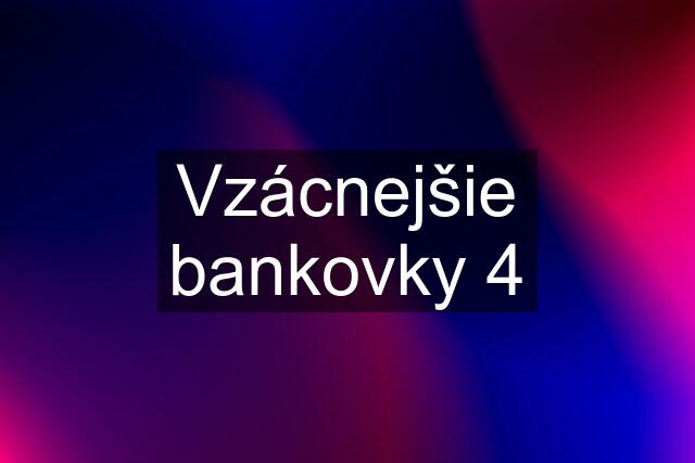 Vzácnejšie bankovky 4