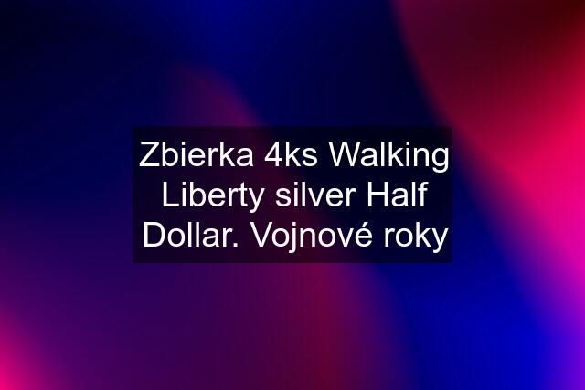 Zbierka 4ks Walking Liberty silver Half Dollar. Vojnové roky