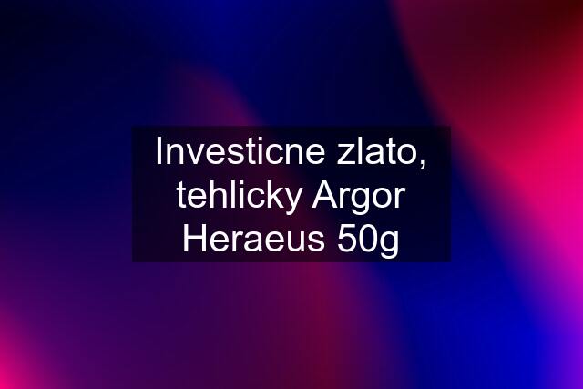 Investicne zlato, tehlicky Argor Heraeus 50g