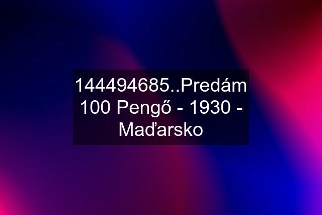 144494685..Predám 100 Pengő - 1930 - Maďarsko