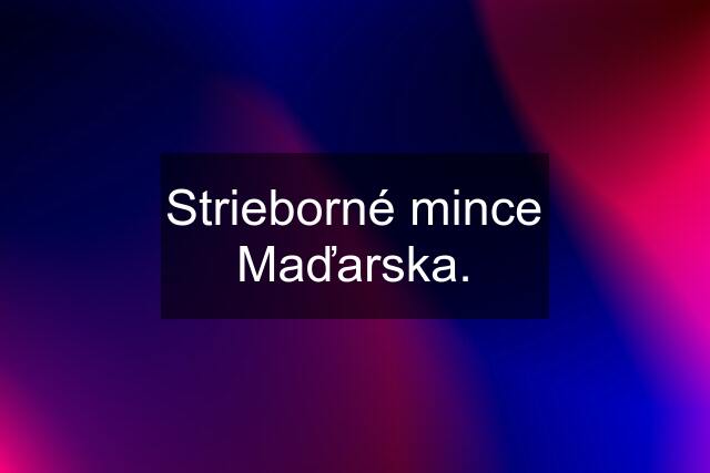 Strieborné mince Maďarska.