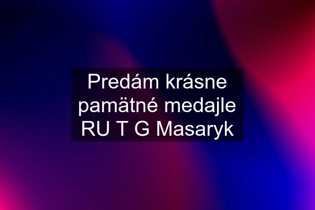 Predám krásne pamätné medajle RU T G Masaryk