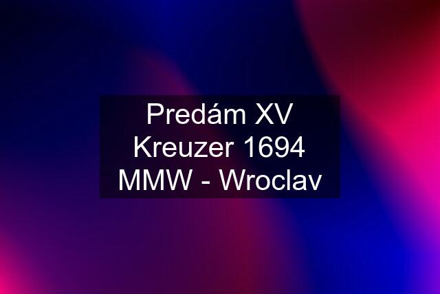 Predám XV Kreuzer 1694 MMW - Wroclav