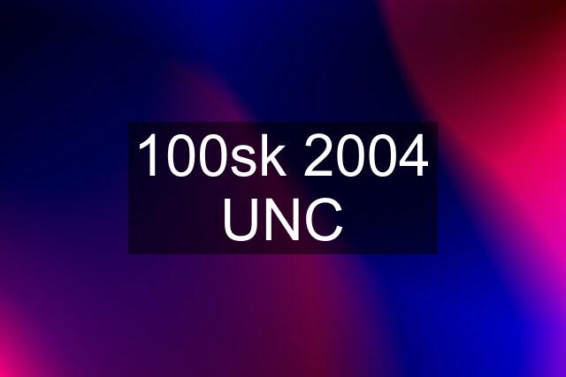 100sk 2004 UNC