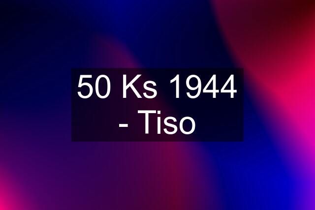 50 Ks 1944 - Tiso