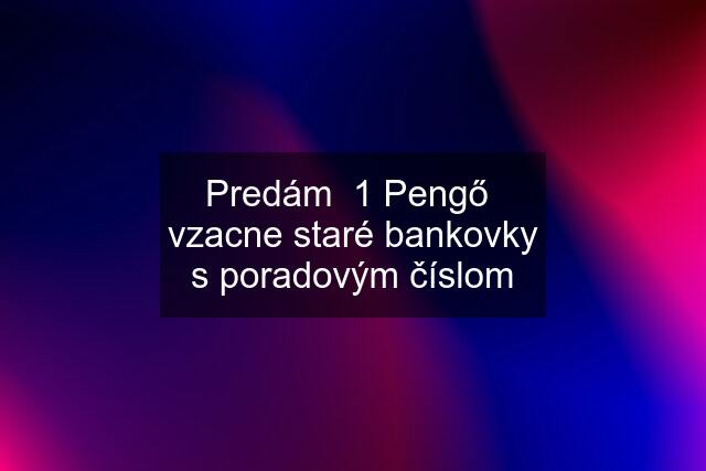 Predám  1 Pengő  vzacne staré bankovky s poradovým číslom