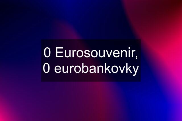 0 Eurosouvenir, 0 eurobankovky