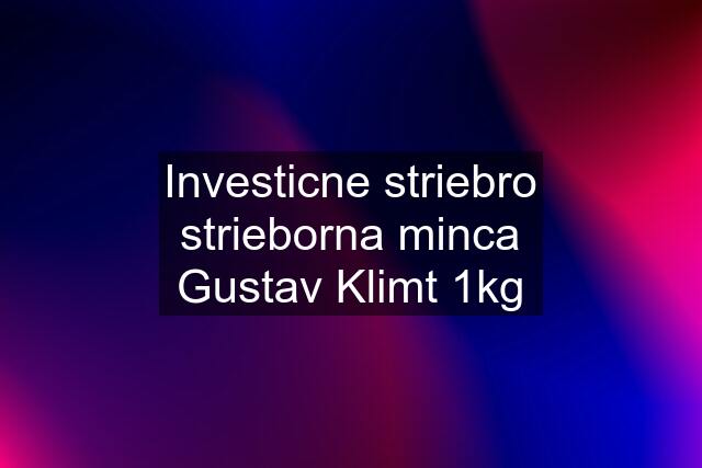 Investicne striebro strieborna minca Gustav Klimt 1kg