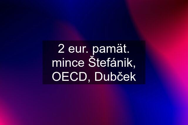 2 eur. pamät. mince Štefánik, OECD, Dubček