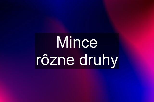 Mince rôzne druhy