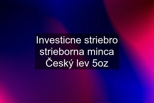 Investicne striebro strieborna minca Český lev 5oz