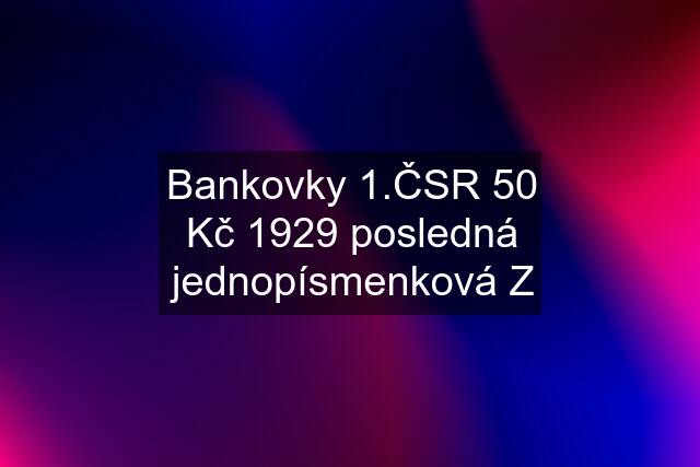 Bankovky 1.ČSR 50 Kč 1929 posledná jednopísmenková Z