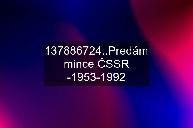 137886724..Predám mince ČSSR -1953-1992
