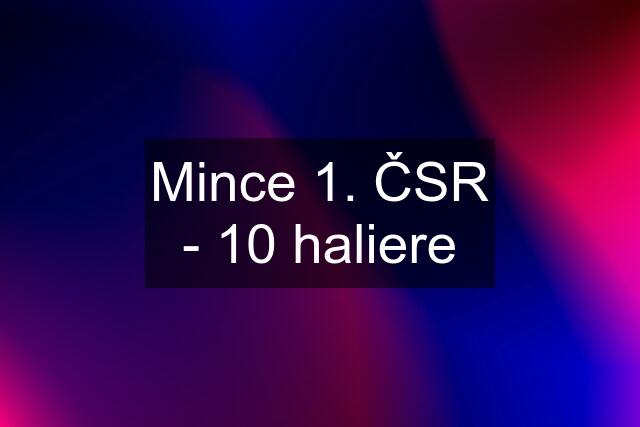 Mince 1. ČSR - 10 haliere