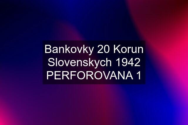 Bankovky 20 Korun Slovenskych 1942 PERFOROVANA 1