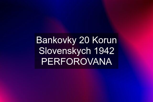 Bankovky 20 Korun Slovenskych 1942 PERFOROVANA