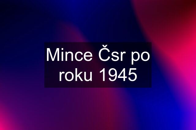 Mince Čsr po roku 1945