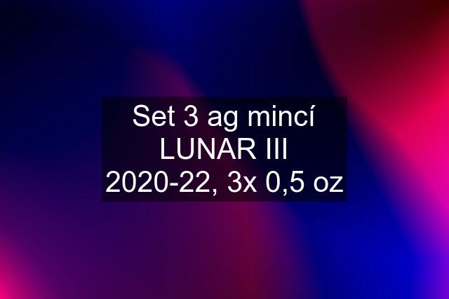 Set 3 ag mincí LUNAR III 2020-22, 3x 0,5 oz