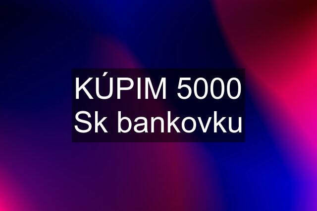 KÚPIM 5000 Sk bankovku