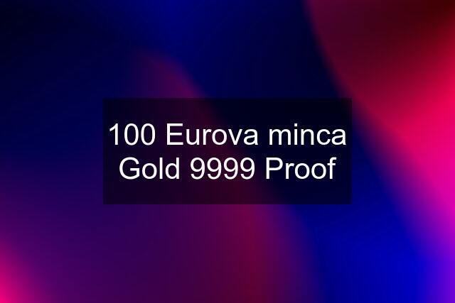 100 Eurova minca Gold 9999 Proof
