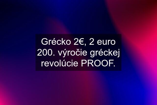 Grécko 2€, 2 euro 200. výročie gréckej revolúcie PROOF.