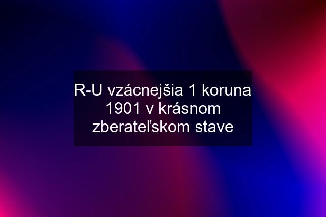 R-U vzácnejšia 1 koruna 1901 v krásnom zberateľskom stave