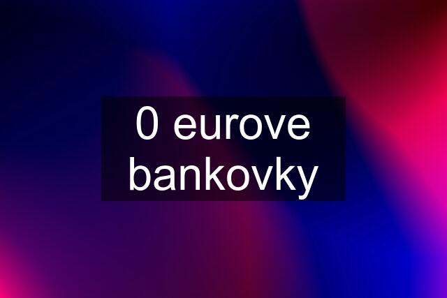 0 eurove bankovky