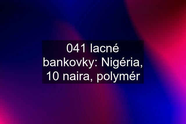 041 lacné bankovky: Nigéria, 10 naira, polymér