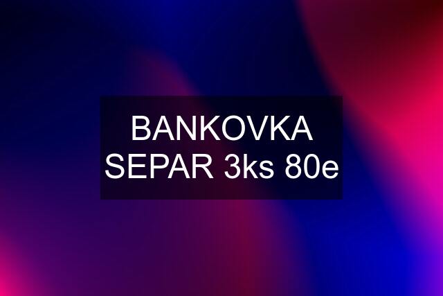 BANKOVKA SEPAR 3ks 80e