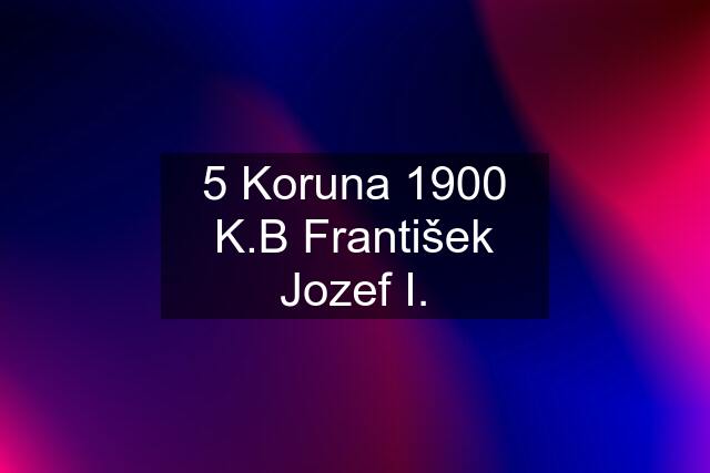 5 Koruna 1900 K.B František Jozef I.