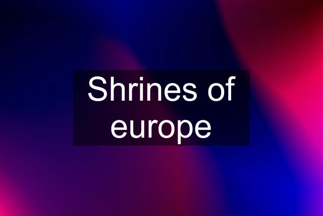 Shrines of europe