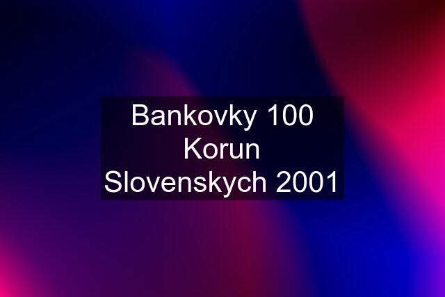 Bankovky 100 Korun Slovenskych 2001