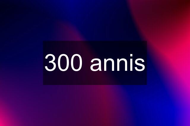 300 annis